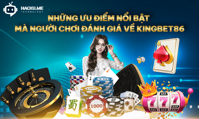 Những ưu điểm nổi bật mà người chơi đánh giá về Kingbet86