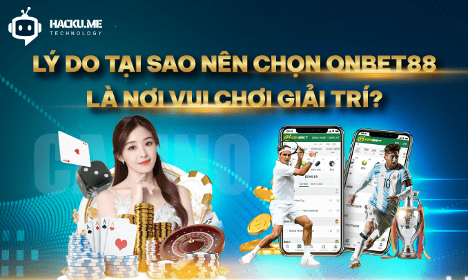 Lý do tại sao nên chọn Onbet88  là nơi vui chơi giải trí?