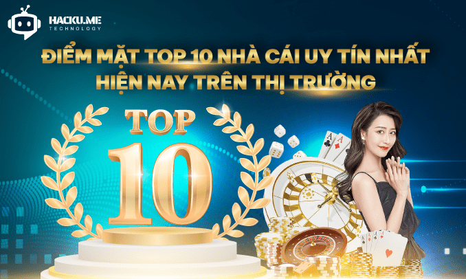 Điểm mặt top 10 nhà cái uy tín nhất hiện nay trên thị trường