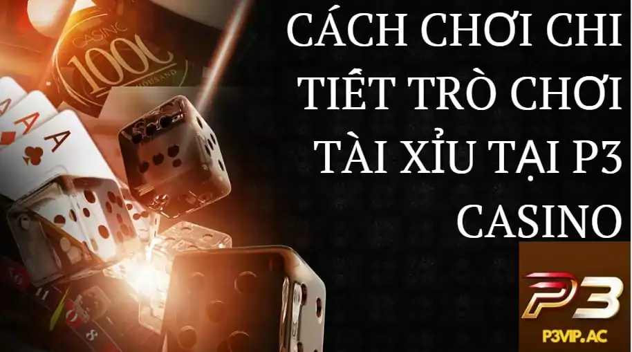 Cách chơi chi tiết trò chơi tài xỉu tại P3 Casino 